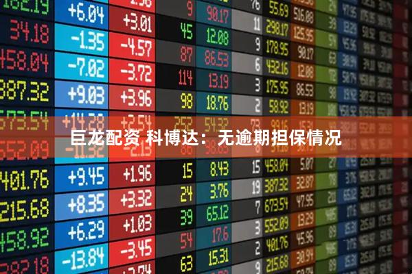 巨龙配资 科博达：无逾期担保情况
