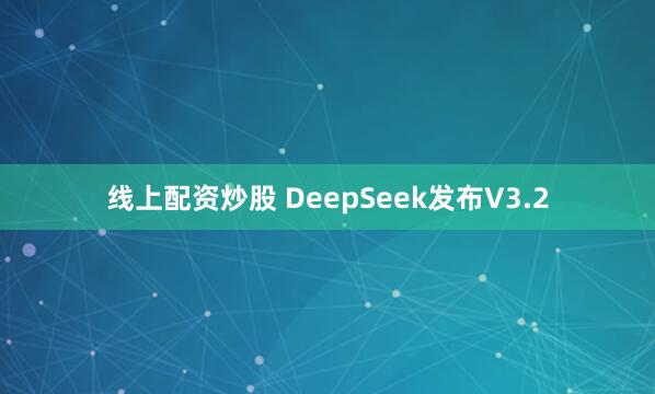 线上配资炒股 DeepSeek发布V3.2