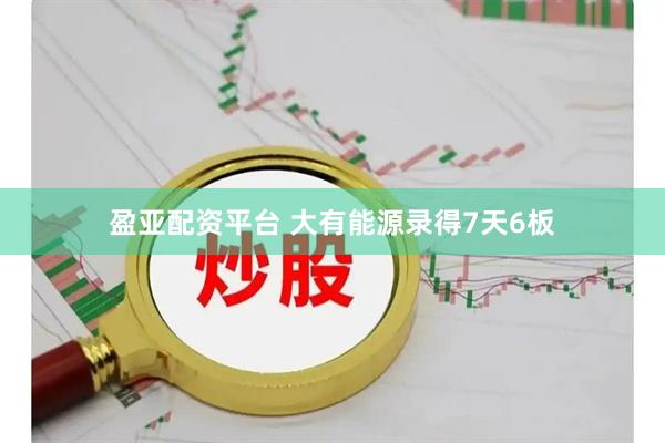 盈亚配资平台 大有能源录得7天6板