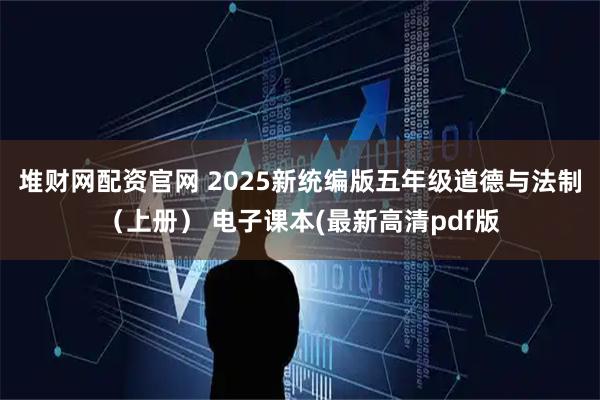 堆财网配资官网 2025新统编版五年级道德与法制（上册） 电子课本(最新高清pdf版