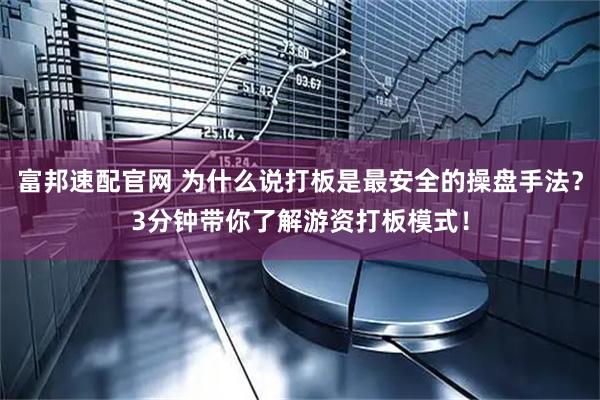 富邦速配官网 为什么说打板是最安全的操盘手法？3分钟带你了解游资打板模式！